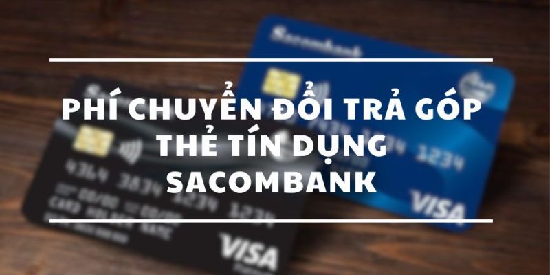 Hướng dẫn khách hàng cách chuyển đổi trả góp tại Sacombank