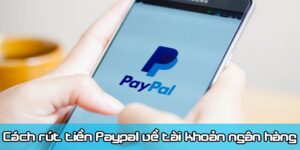 Thời gian và phí rút tiền từ Paypal về tài khoản ngân hàng
